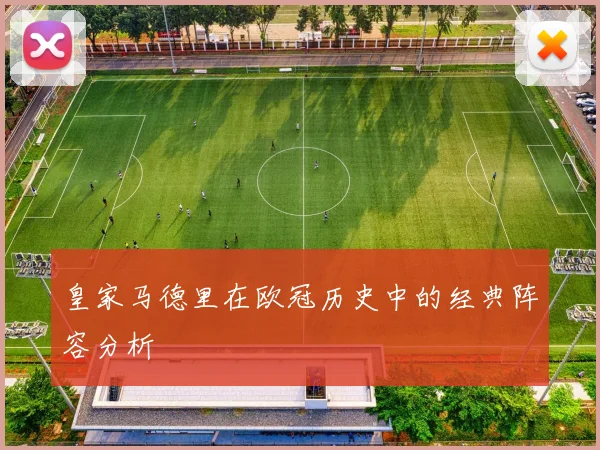 皇家马德里在欧冠历史中的经典阵容分析