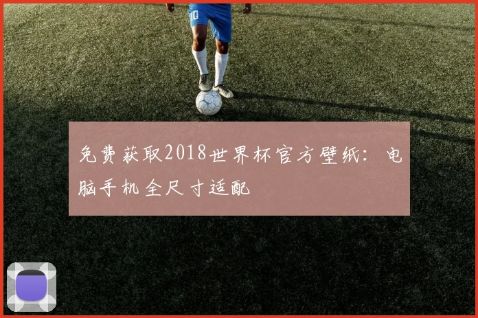 免费获取2018世界杯官方壁纸：电脑手机全尺寸适配