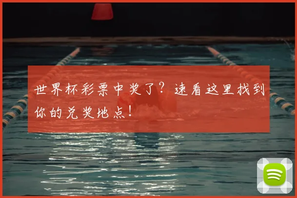 世界杯彩票中奖了？速看这里找到你的兑奖地点！