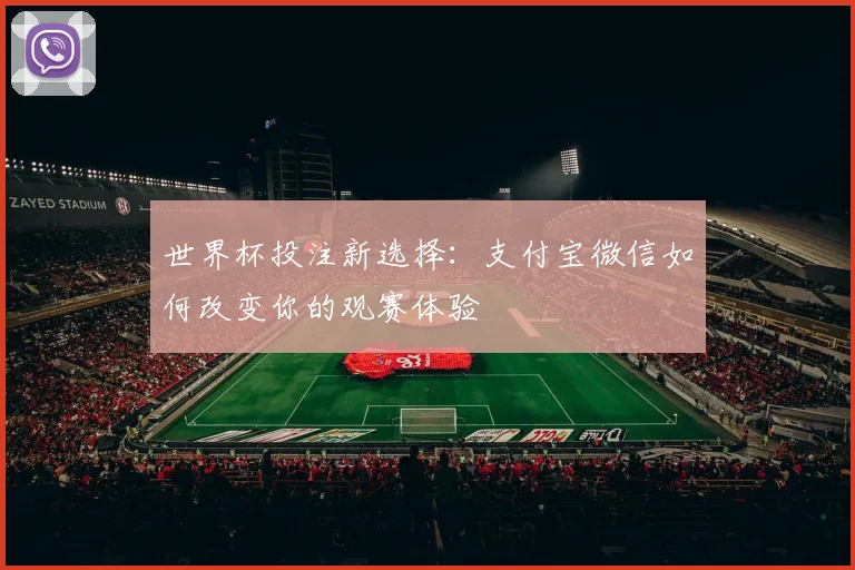 世界杯投注新选择：支付宝微信如何改变你的观赛体验