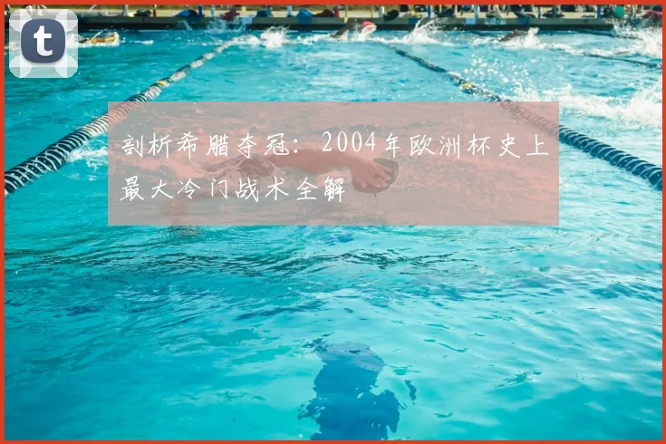 剖析希腊夺冠：2004年欧洲杯史上最大冷门战术全解