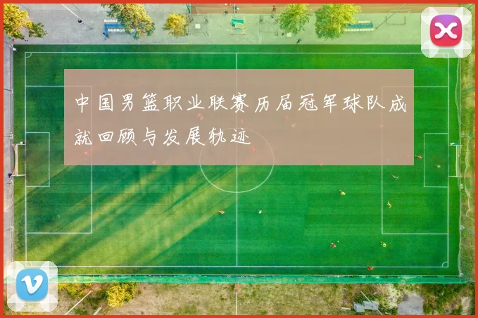 中国男篮职业联赛历届冠军球队成就回顾与发展轨迹