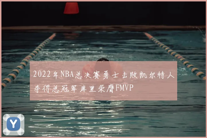 2022年NBA总决赛勇士击败凯尔特人夺得总冠军库里荣膺FMVP