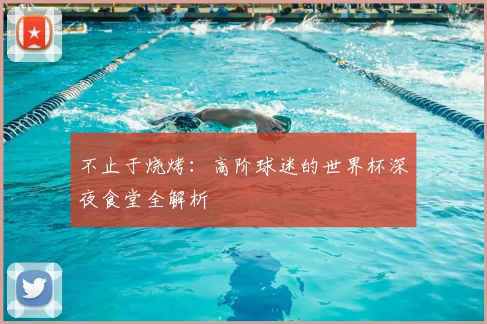 不止于烧烤:高阶球迷的世界杯深夜食堂全解析