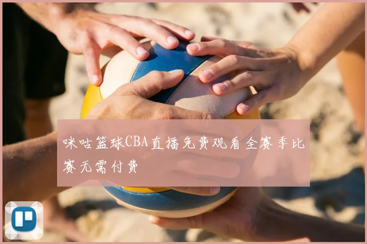 咪咕篮球CBA直播免费观看全赛季比赛无需付费