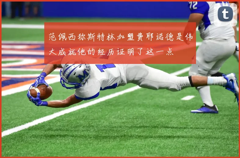 范佩西称斯特林加盟费耶诺德是伟大成就他的经历证明了这一点