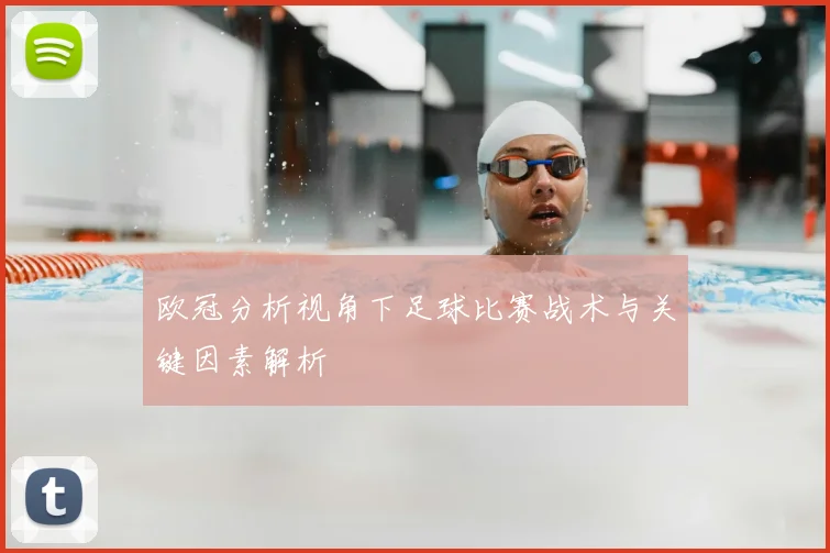 欧冠分析视角下足球比赛战术与关键因素解析