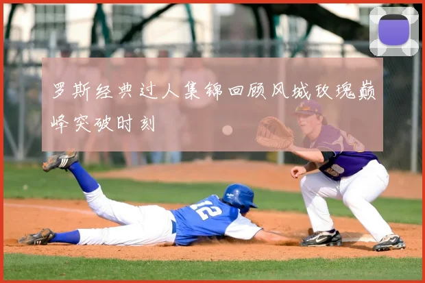 罗斯经典过人集锦回顾风城玫瑰巅峰突破时刻